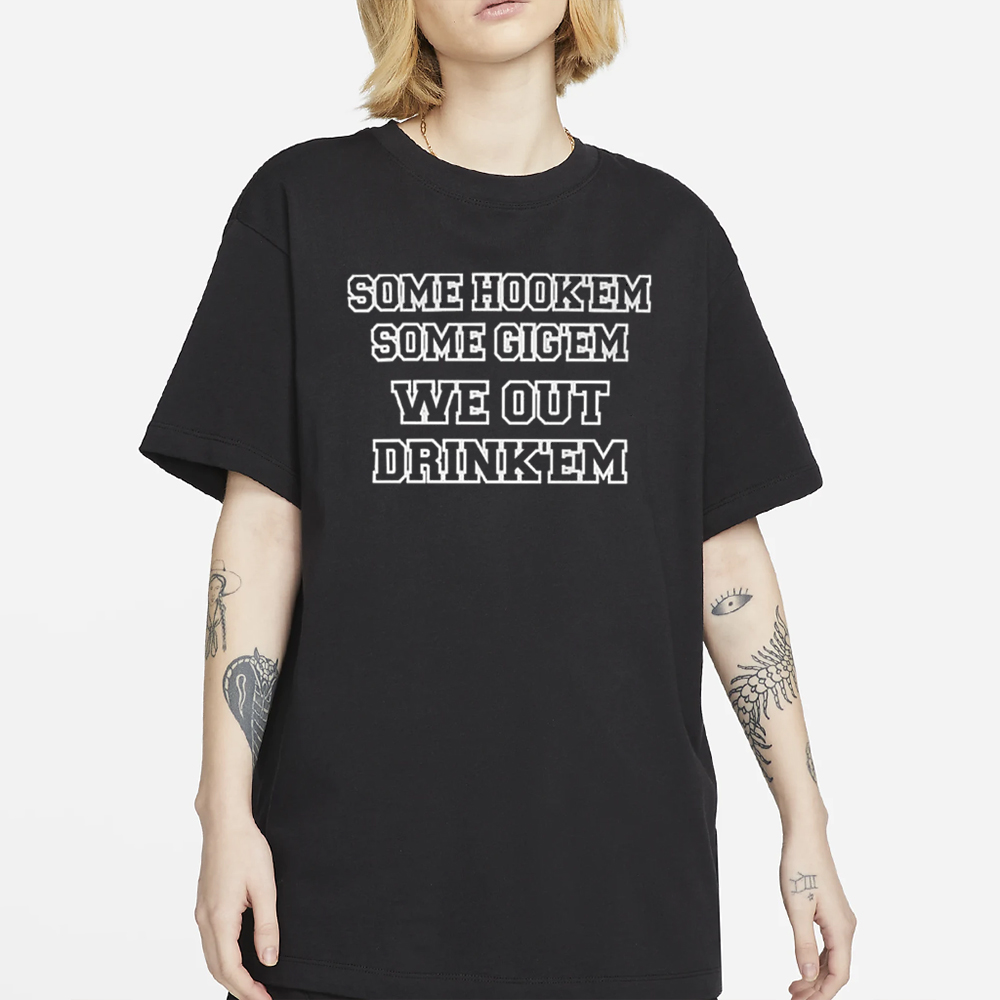 Some Hook’em Some Gig’em We Out Drink’em T-Shirt 4 Some Hook’em Some Gig’em We Out Drink’em T-Shirt2