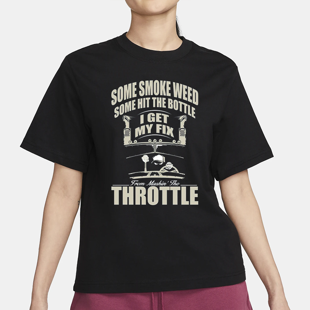 Some Smoke Weed Some Hit The Bottle I Get My Fix From Mashin’ The Throttle T-Shirt3