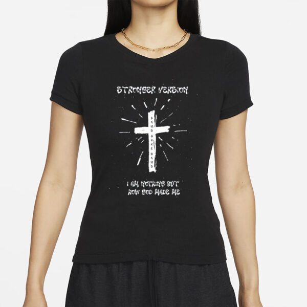 Stronger Version I Am Nothing But How God Made Me Tee-Unisex T-Shirt