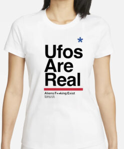 Ufos Are Real Aliens Fucking Exist Shirt