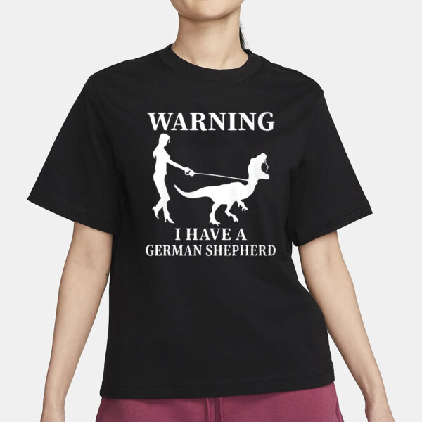 Warning I Have A German Shepherd Shirt1