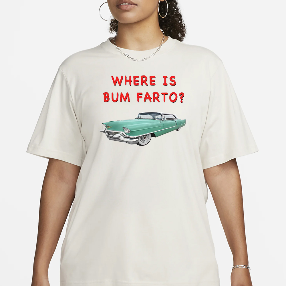 Where Is Bum Farto T-Shirt 4 Where Is Bum Farto T-Shirt1