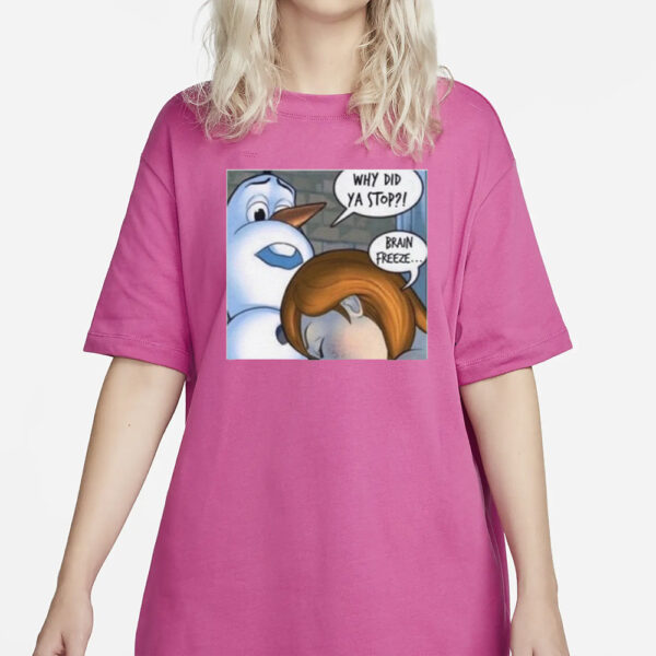 Why Did Ya Stop Brain Freeze T-Shirt3