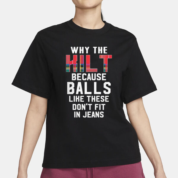 Why the kilt because balls like these don’t fit in jeans T-Shirt1