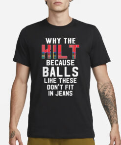 Why the kilt because balls like these don’t fit in jeans T-Shirt3