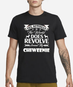 Yes actually the world does revolve around my chiweenie T-Shirt1