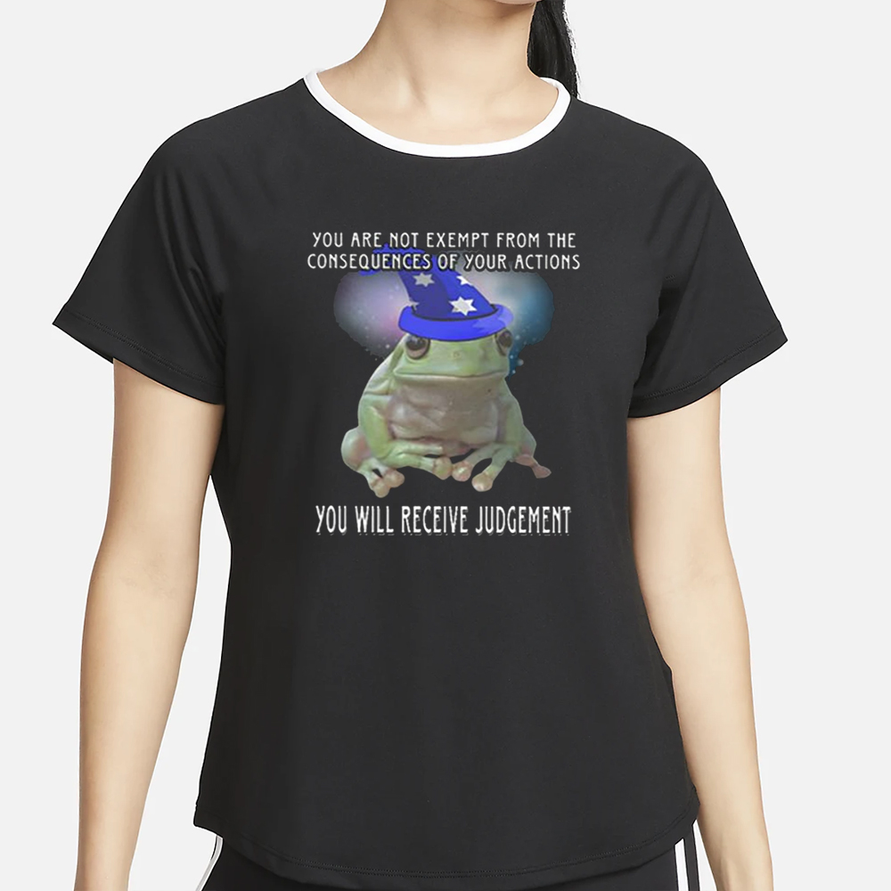 You Are Not Exempt From The Consequences Of Your Actions You Will Receive Judgement Shirt 4 You Are Not Exempt From The Consequences Of Your Actions You Will Receive Judgement Shirt2