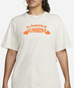 You Remind Me Of Sunshine T-Shirt1