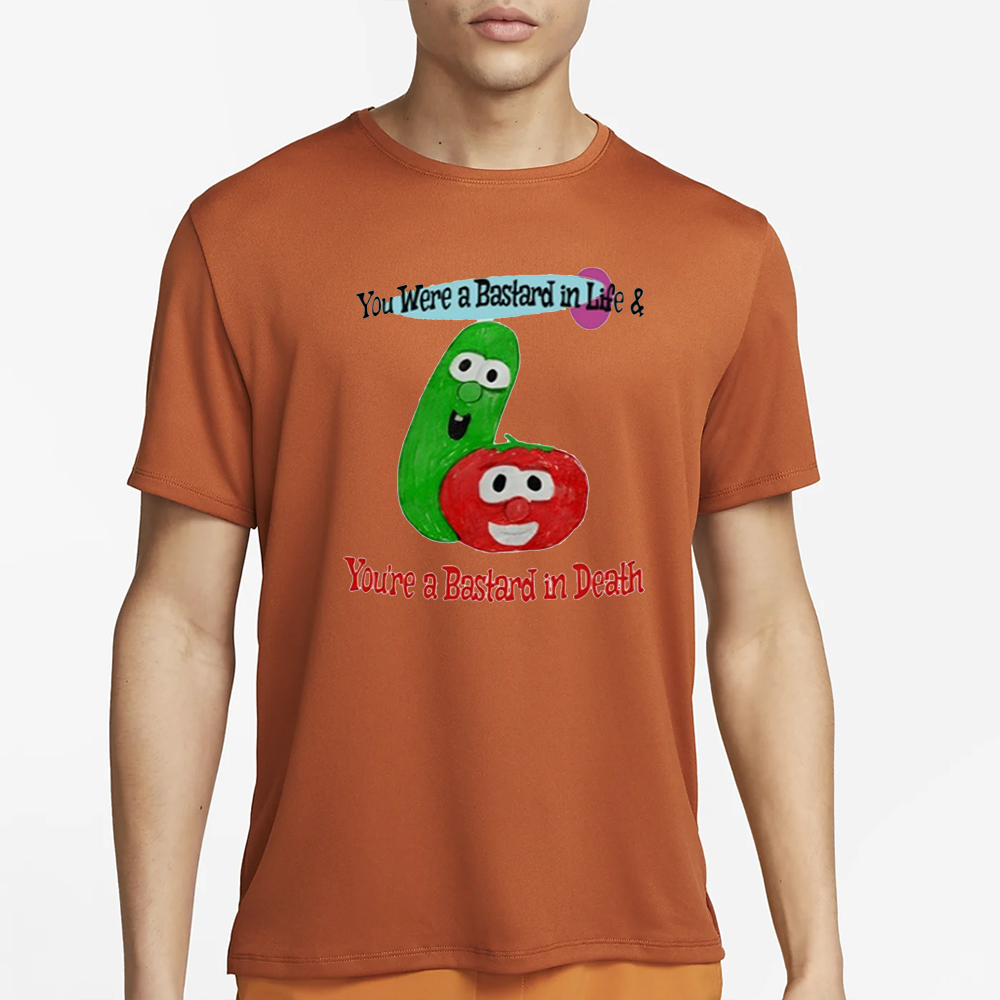 You Were A Bastard In Life & You're A Bastard In Death T-Shirt 4 You Were A Bastard In Life & You're A Bastard In Death T-Shirt1
