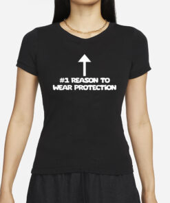 #1 Reason To Wear Protection T-Shirt