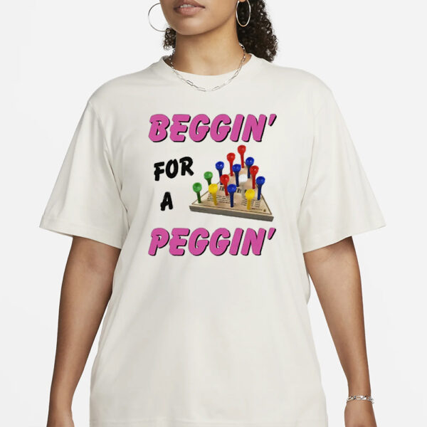 Beggin’ For A Peggin’ T-Shirt3