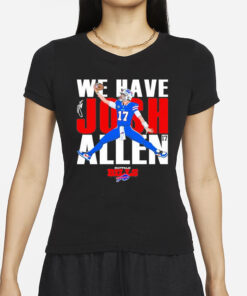 Bills We Have Josh Allen T-Shirts