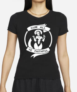 Cum All Ye Faithful T-Shirts