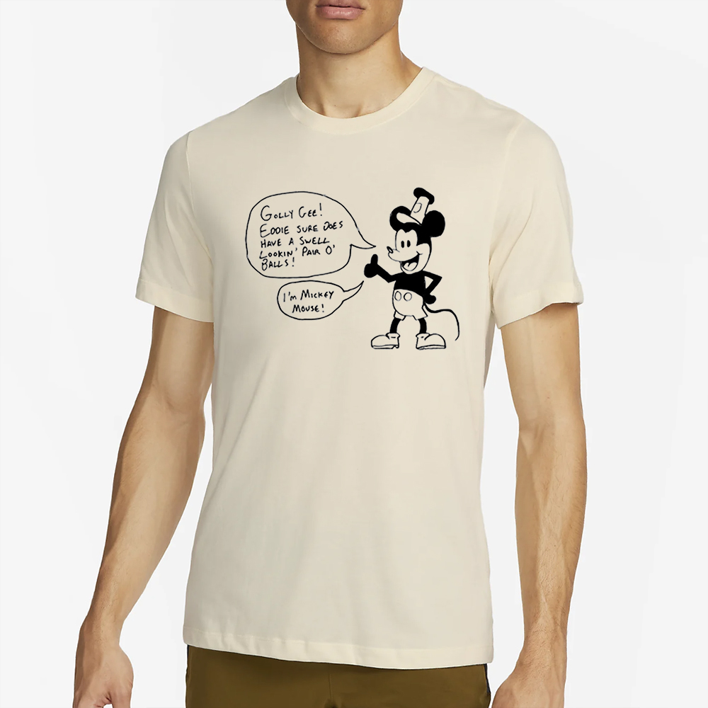 Eddie Bowley Golly Gee Eddie Sure Does Have A Swell Lookin Pair O’ Balls I’m Mickey Mouse Shirt 4 Eddie Bowley Golly Gee Eddie Sure Does Have A Swell Lookin Pair O’ Balls I’m Mickey Mouse Shirt2