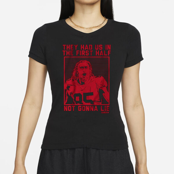 GEORGE KITTLE THEY HAD US IN THE FIRST HALF T-SHIRT