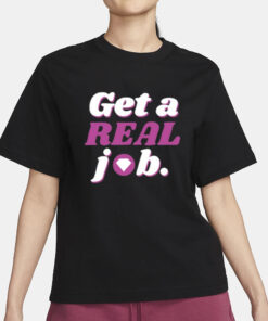 Get A Real Job T-Shirt1