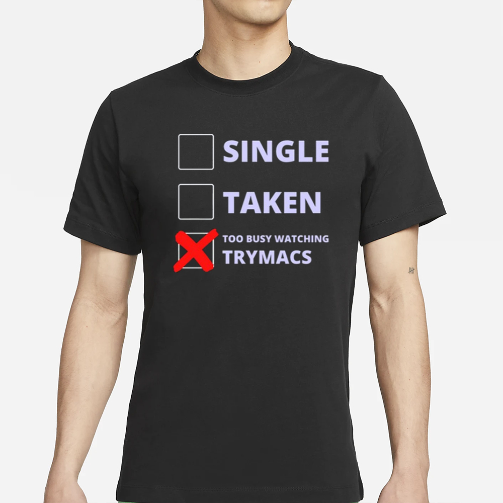 Ginas0ph Single Taken Too Busy Watching Trymacs T-Shirt 4 Ginas0ph Single Taken Too Busy Watching Trymacs T-Shirt