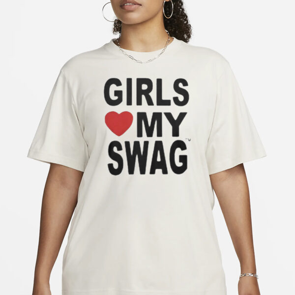Girls Love My Swag T-Shirt1