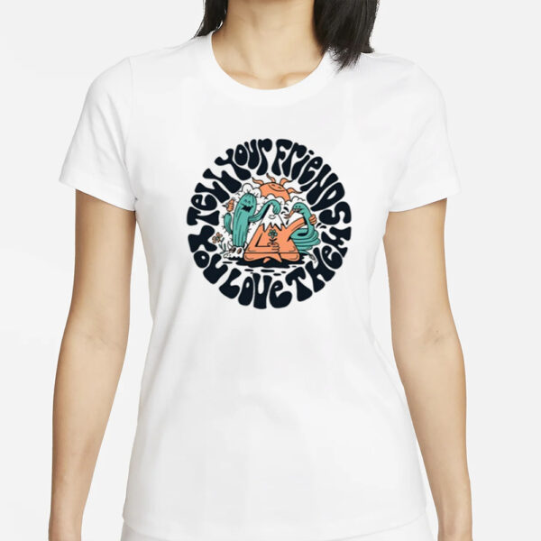 Hannaheddyart Tell Your Friends You Love Them T-Shirt