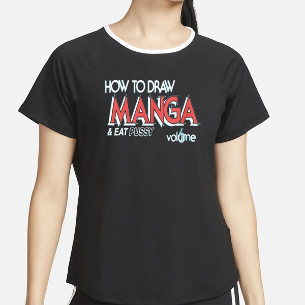 How To Draw Manga And Eat Pussy 6 Volume T-Shirt2