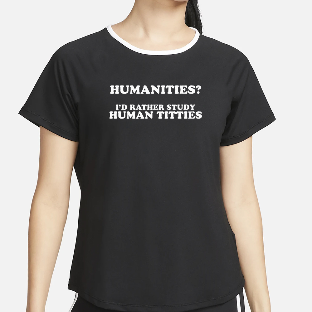 Humanities I’d Rather Study Human Titties T-Shirt 4 Humanities I’d Rather Study Human Titties T-Shirt2