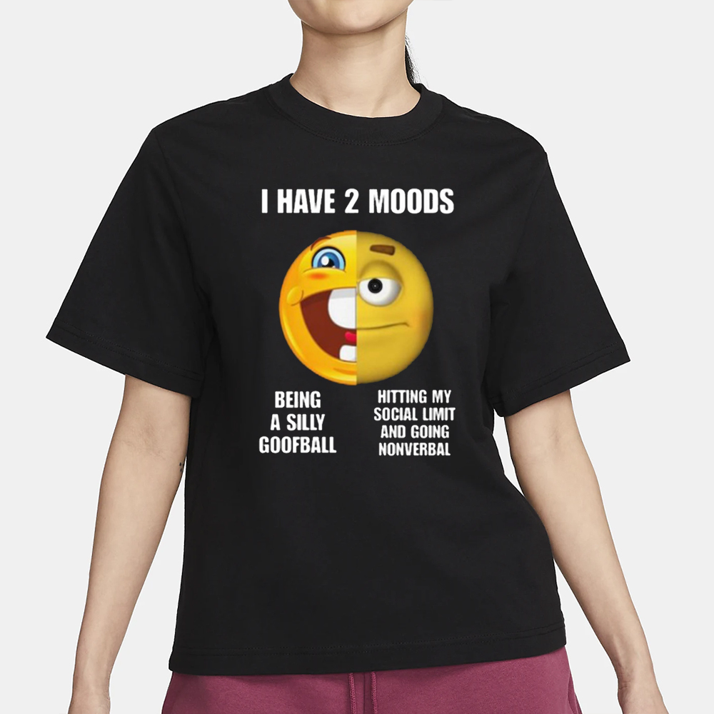 I Have 2 Moods Being A Silly Goofball Hitting My Social Limit And Going Nonverbal T-Shirt 4 I Have 2 Moods Being A Silly Goofball Hitting My Social Limit And Going Nonverbal T-Shirt1