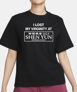 I Lost My Virginity At Shen Yun Performing Arts Show 2023 T-Shirt3
