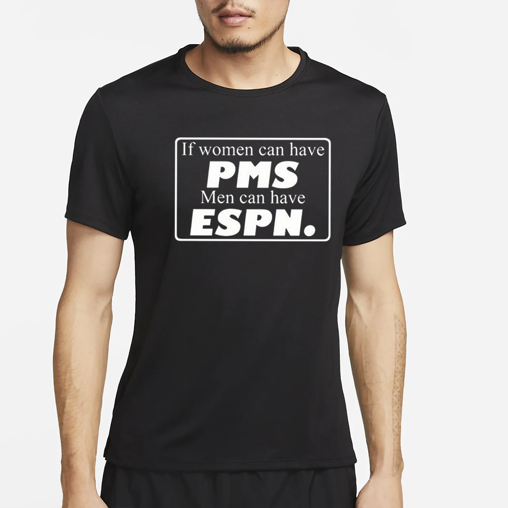 If Women Can Have Pms Men Can Have Espn T-Shirt 4 If Women Can Have Pms Men Can Have Espn T-Shirt2