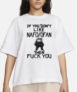 If You Don't Like Nafo Ofan Then Fuck You T-Shirts