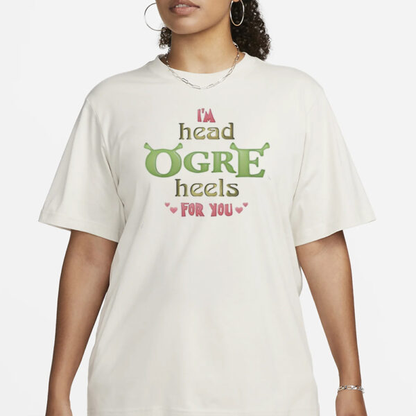 I'm Head Ogre Heels For You Valentine's T-Shirt3