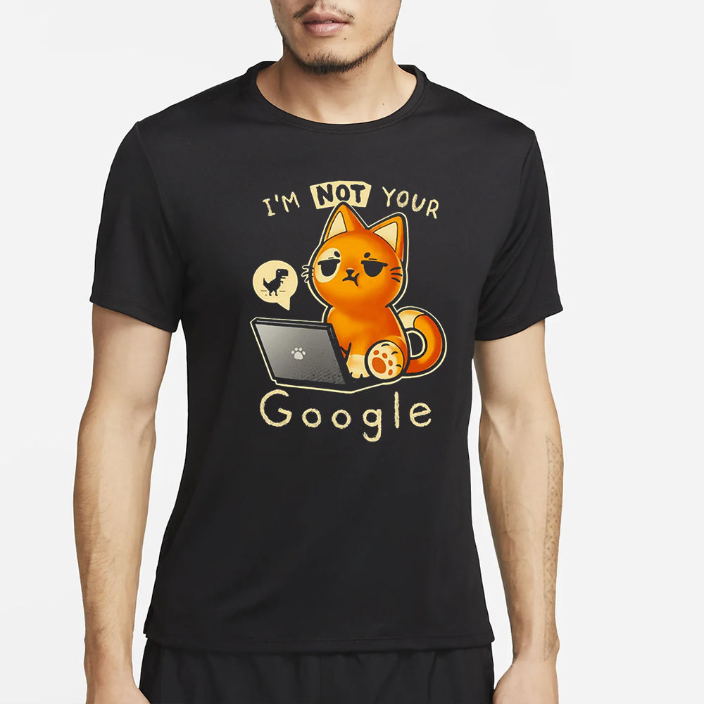 I’m Not Your Google T-Shirt 4 I’m Not Your Google T-Shirt4