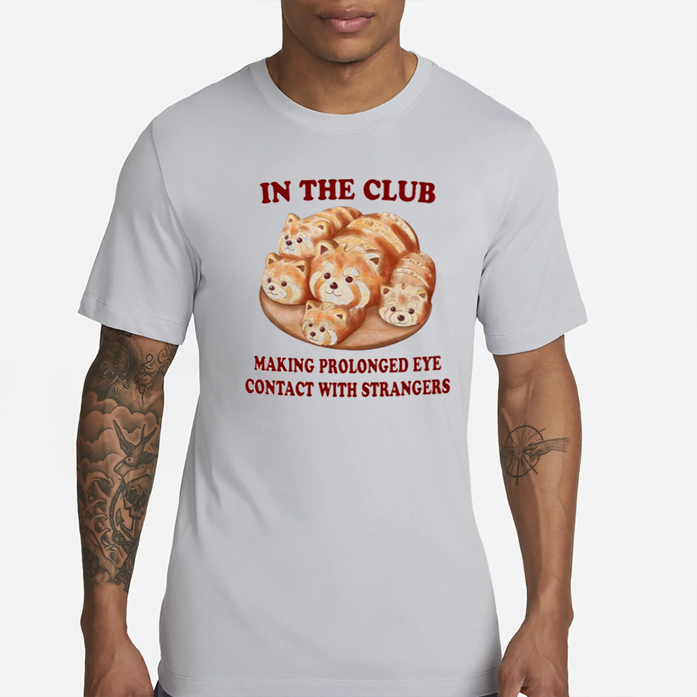 In The Club Making Prolonged Eye Contact With Strangers T-Shirt 4 In The Club Making Prolonged Eye Contact With Strangers T-Shirt