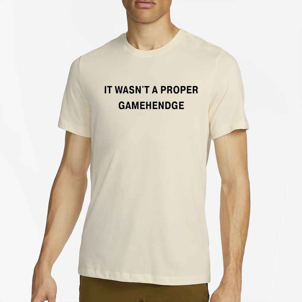 It Wasn’t A Proper Gamehendge Shirt 4 It Wasn’t A Proper Gamehendge Shirt1