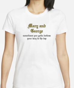 Kira Mary And George Sometimes You Gotta Bottom Your Way To The Top T-Shirt