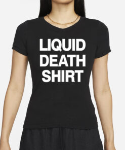 Liquid Death Shirt T-Shirts