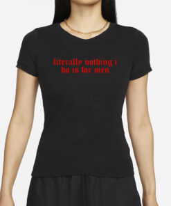 Literally Nothing I Do Is For Men T-Shirtss