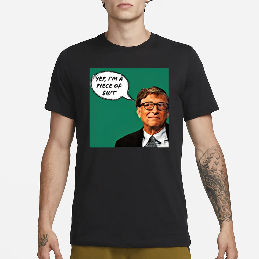 Liz Churchill Bill Gates Yep I'm A Piece Of Shit T-Shirt 4 Liz Churchill Bill Gates Yep I'm A Piece Of Shit T-Shirt1