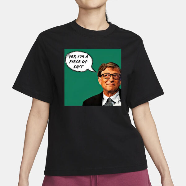 Liz Churchill Bill Gates Yep I'm A Piece Of Shit T-Shirt3