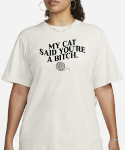 MY Cat Said You’re A Bitch T-Shirt3