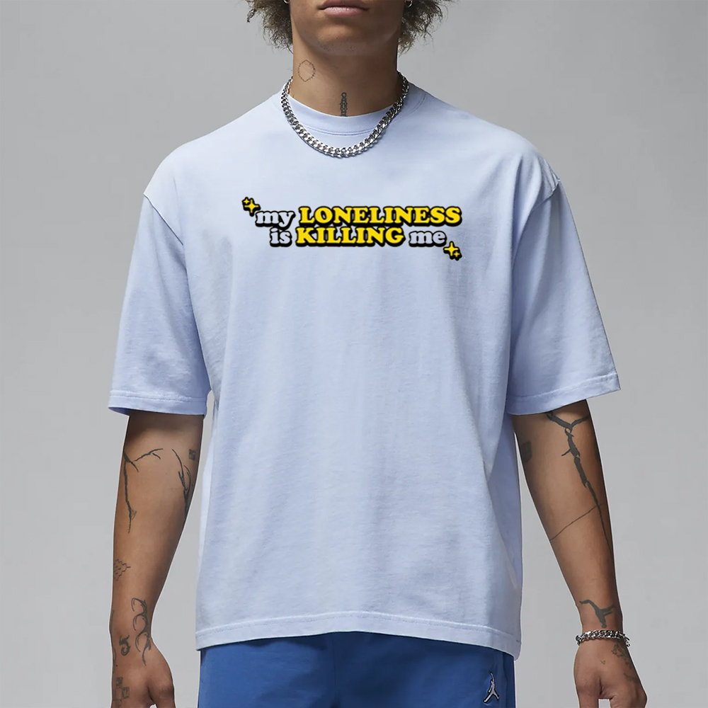 My Loneliness Is Killing Me T-Shirt 4 My Loneliness Is Killing Me T-Shirt1