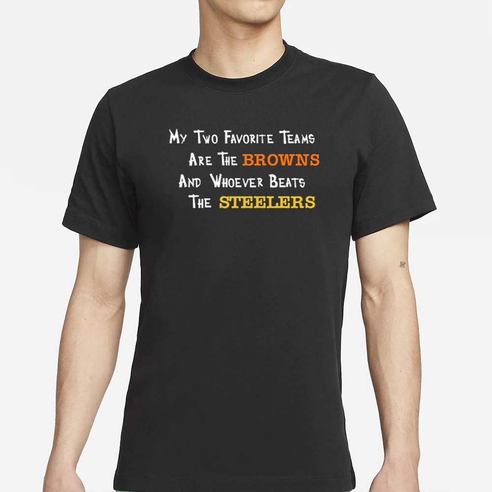 My Two Favorite Teams Are The Browns And Whoever Beats The T-Shirt 4 My Two Favorite Teams Are The Browns And Whoever Beats The T-Shirt