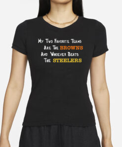 My Two Favorite Teams Are The Browns And Whoever Beats The T-Shirts