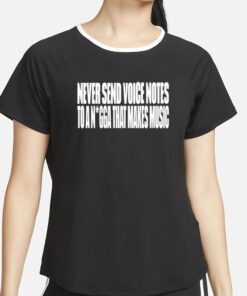 Never Send Voice Notes To A Nigga That Makes Music T-Shirt2