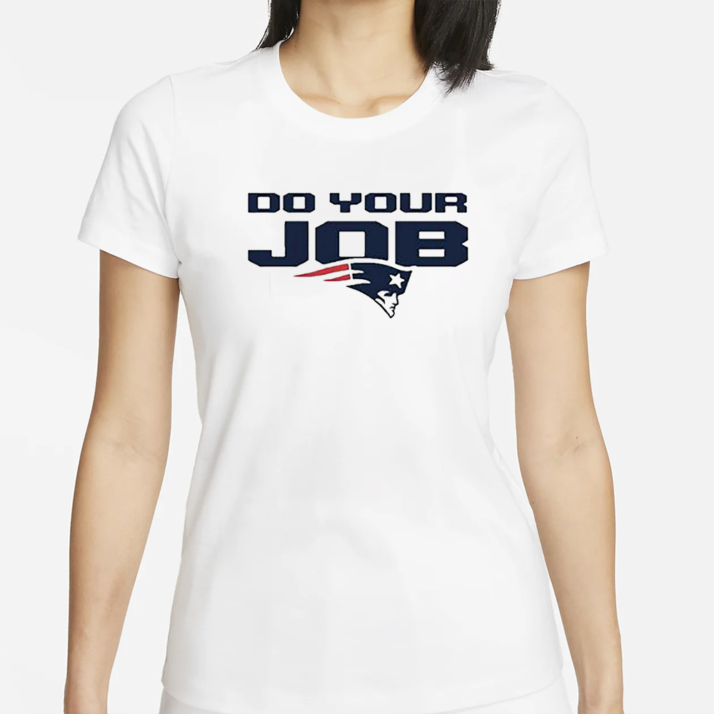 New England Patriots Do Your Job T-Shirt 4 New England Patriots Do Your Job T-Shirt