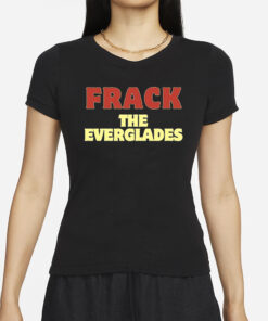 Nikki Haley's Frack The Everglades T-Shirts