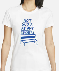 Not Good At Any Sports T-Shirts