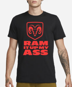 Ram It Up My Ass T-Shirt1