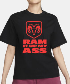 Ram It Up My Ass T-Shirt3