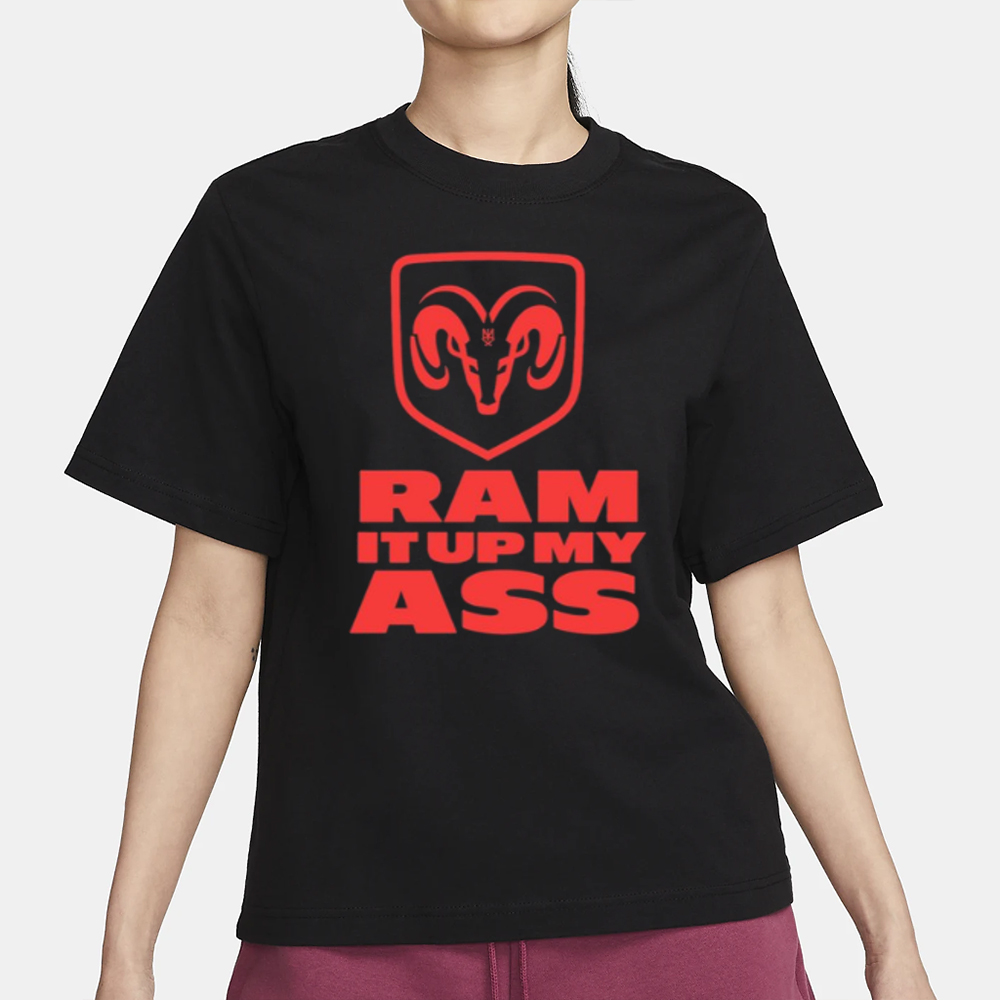 Ram It Up My Ass T-Shirt3