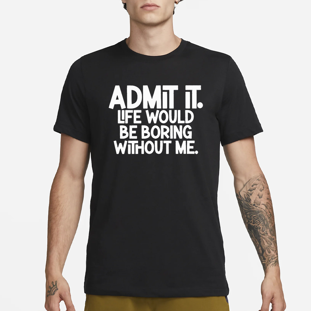 Shannon Sharpe Admit It Life Would Be Boring Without Me T-Shirt 4 Shannon Sharpe Admit It Life Would Be Boring Without Me T-Shirt1